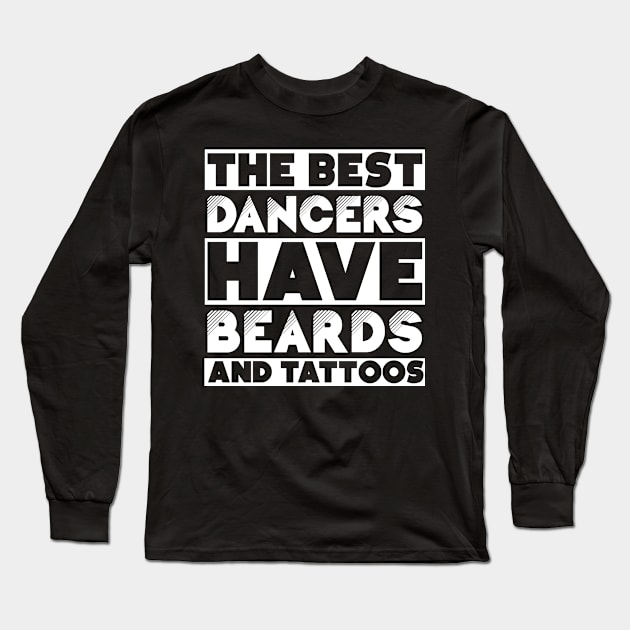 Bearded and tattooed dancers job gift . Perfect present for mother dad friend him or her Long Sleeve T-Shirt by SerenityByAlex